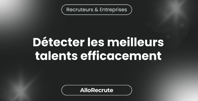 Stratégies gagnantes pour détecter les meilleurs talents dans un marché du travail concurrentielDétecter les meilleurs talents efficacement