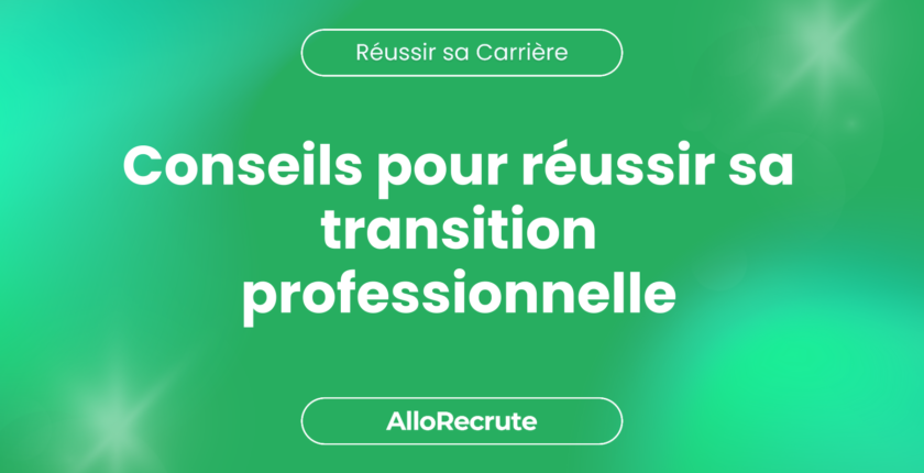 Les clés pour mener une transition de carrière réussie : conseils pratiques.Conseils pour réussir sa transition professionnelle