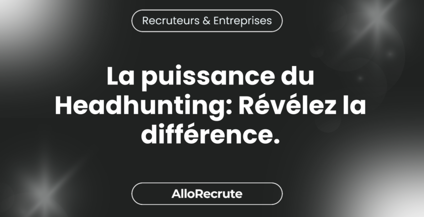 Le pouvoir du Headhunting : Pourquoi cette stratégie est plus efficace que le recrutement traditionnel.La puissance du Headhunting: Révélez la différence.
