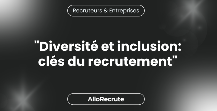 Le rôle essentiel de la diversité et de l'inclusion dans le processus de recrutement"Diversité et inclusion: clés du recrutement"