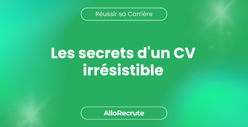 Les secrets pour un CV efficace qui retient l'attention des recruteursLes secrets d'un CV irrésistible