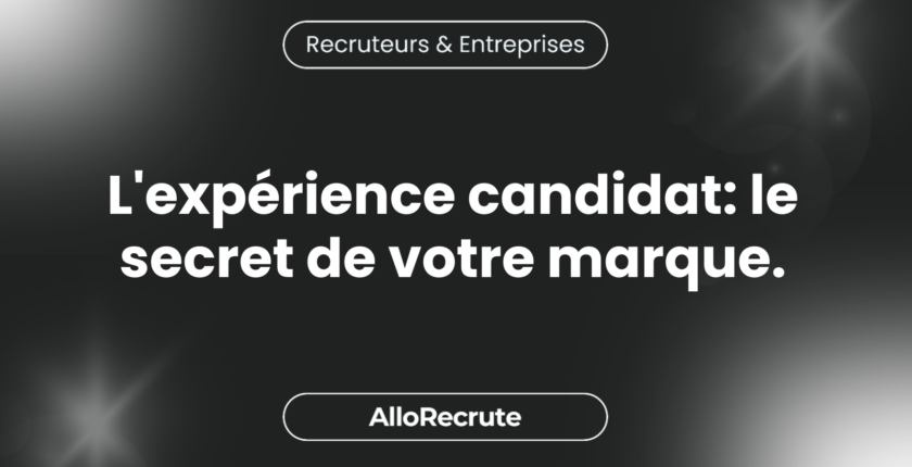 Le rôle clé de l'expérience candidat dans le renforcement de votre marque employeur.L'expérience candidat: le secret de votre marque.