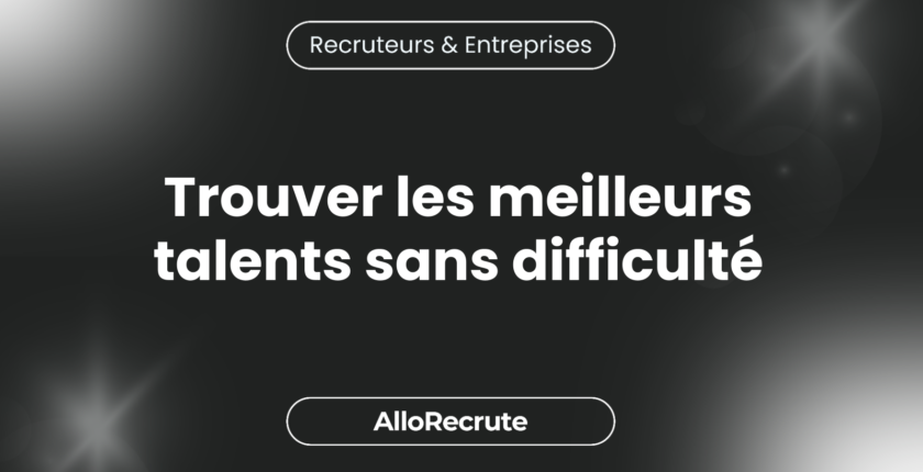 Les secrets pour dénicher les meilleurs talents dans un marché de l'emploi compétitifTrouver les meilleurs talents sans difficulté