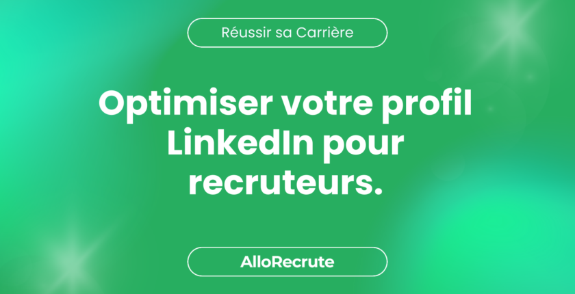 10 clés pour créer un profil LinkedIn qui séduit les recruteurs.Optimiser votre profil LinkedIn pour recruteurs.