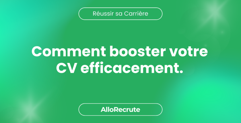 Comment mieux se vendre grâce à un CV convaincant et attrayant.Comment booster votre CV efficacement.